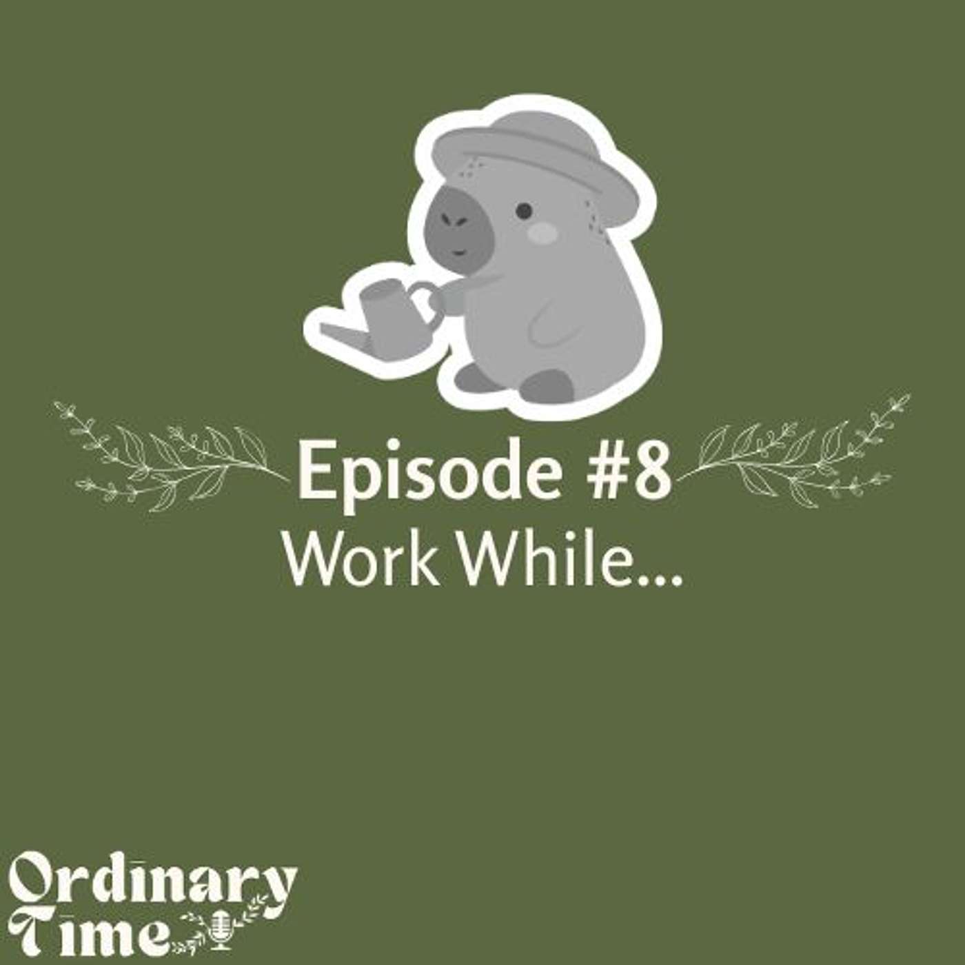 #8: Work While...
