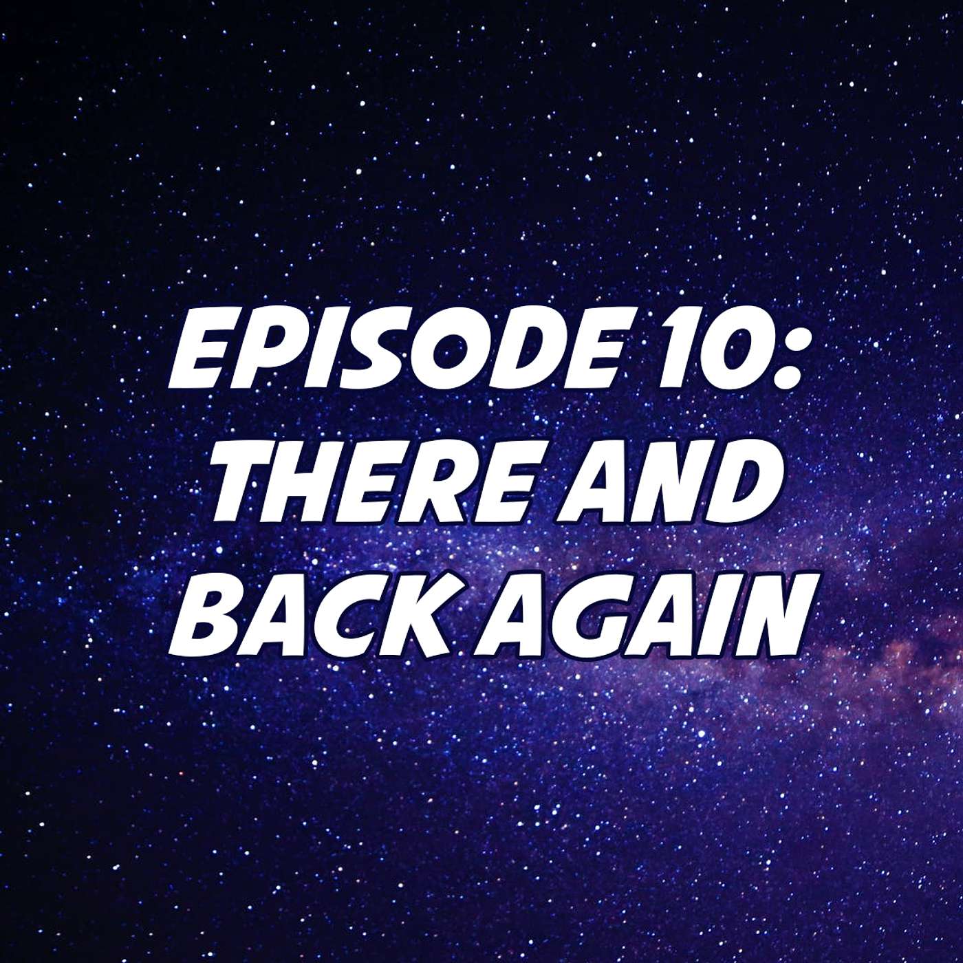 Episode 10: There and Back Again