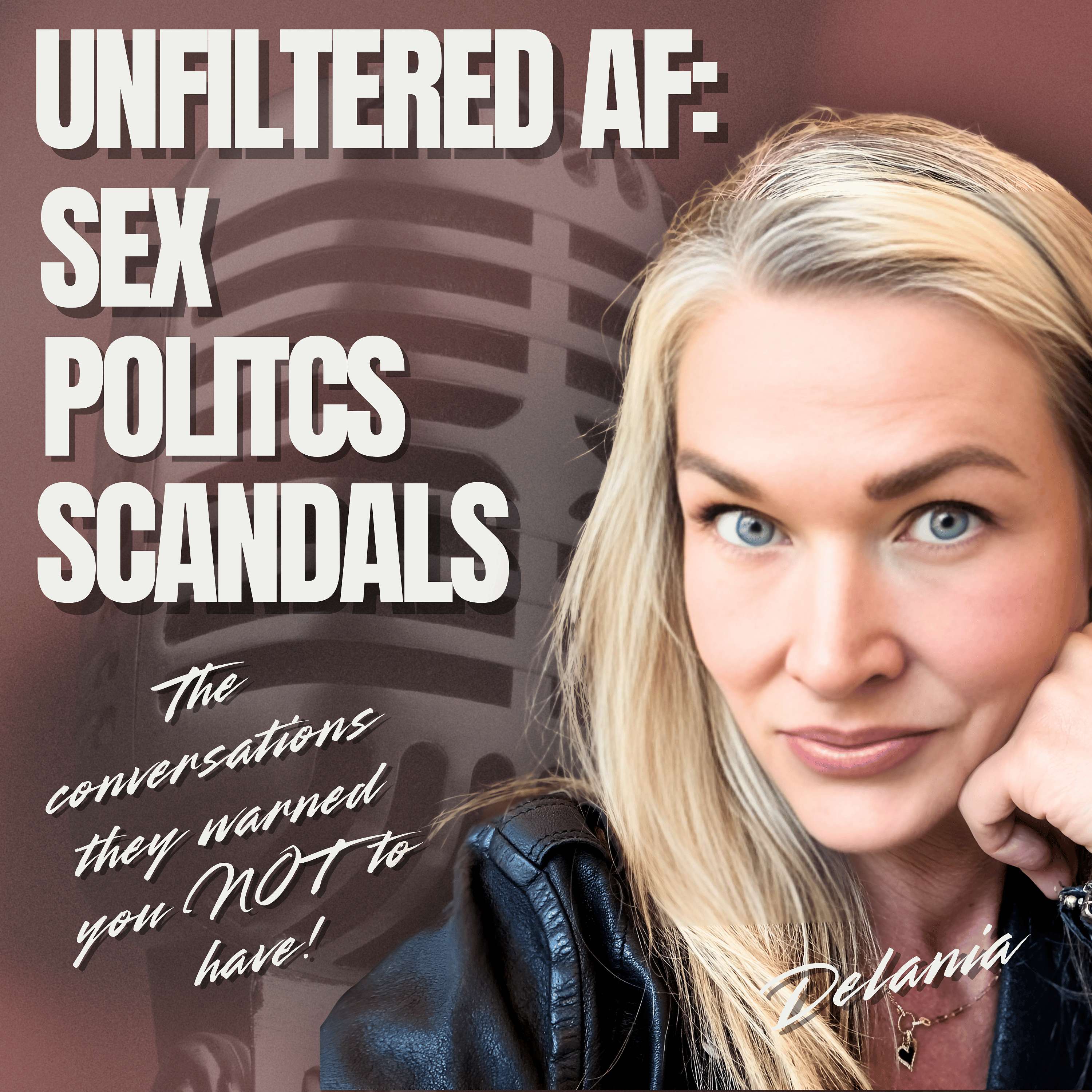 Unfiltered AF:  Sex | Politcs | Scandals