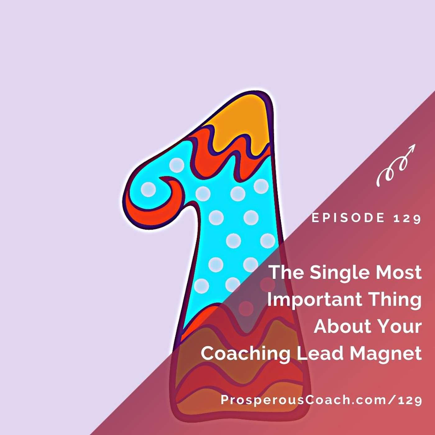 129: The Single Most Important Thing About Your Coaching Lead Magnet