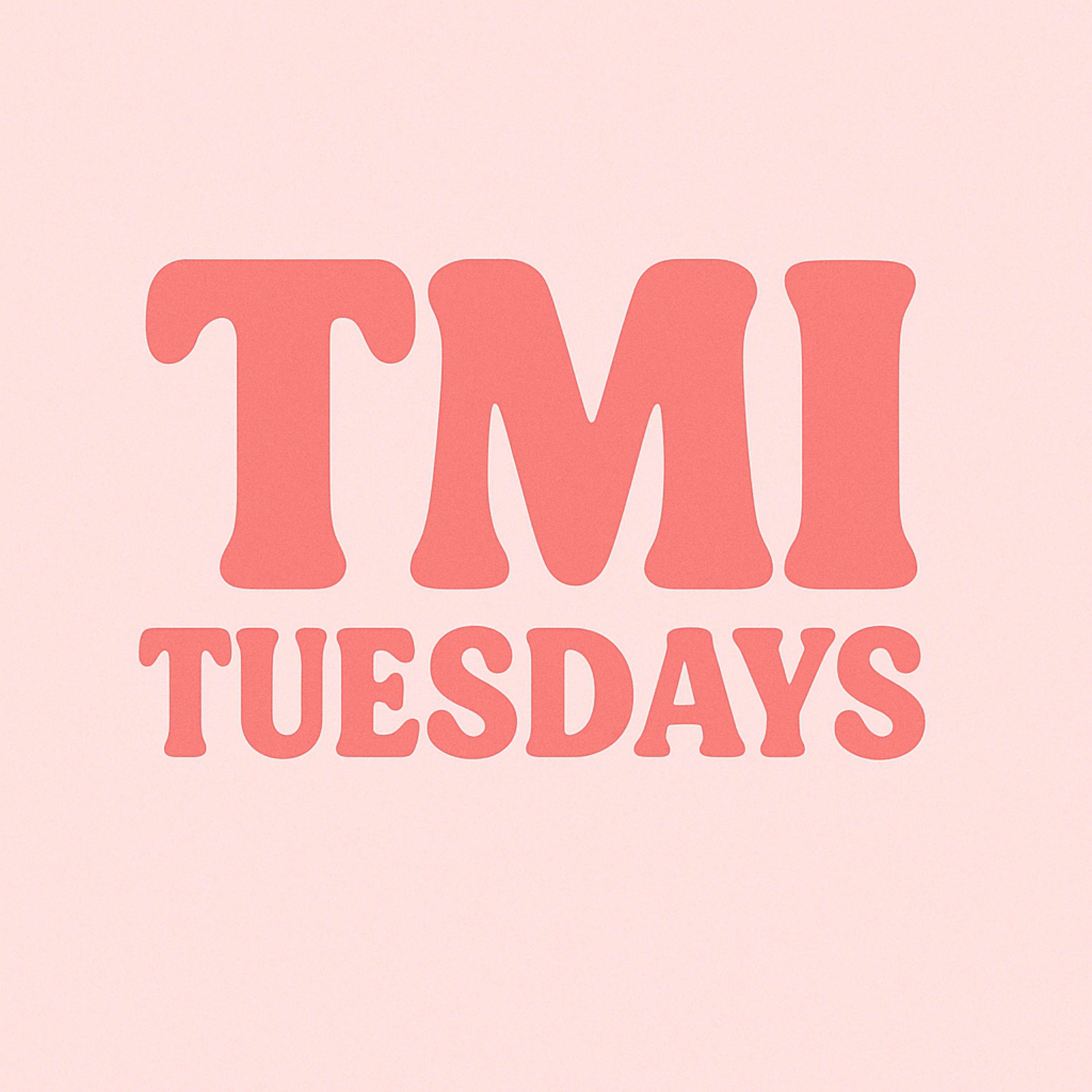 TMI Tuesdays