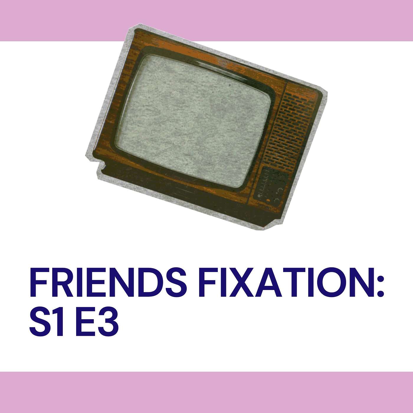Friends Fixation: S1 E3