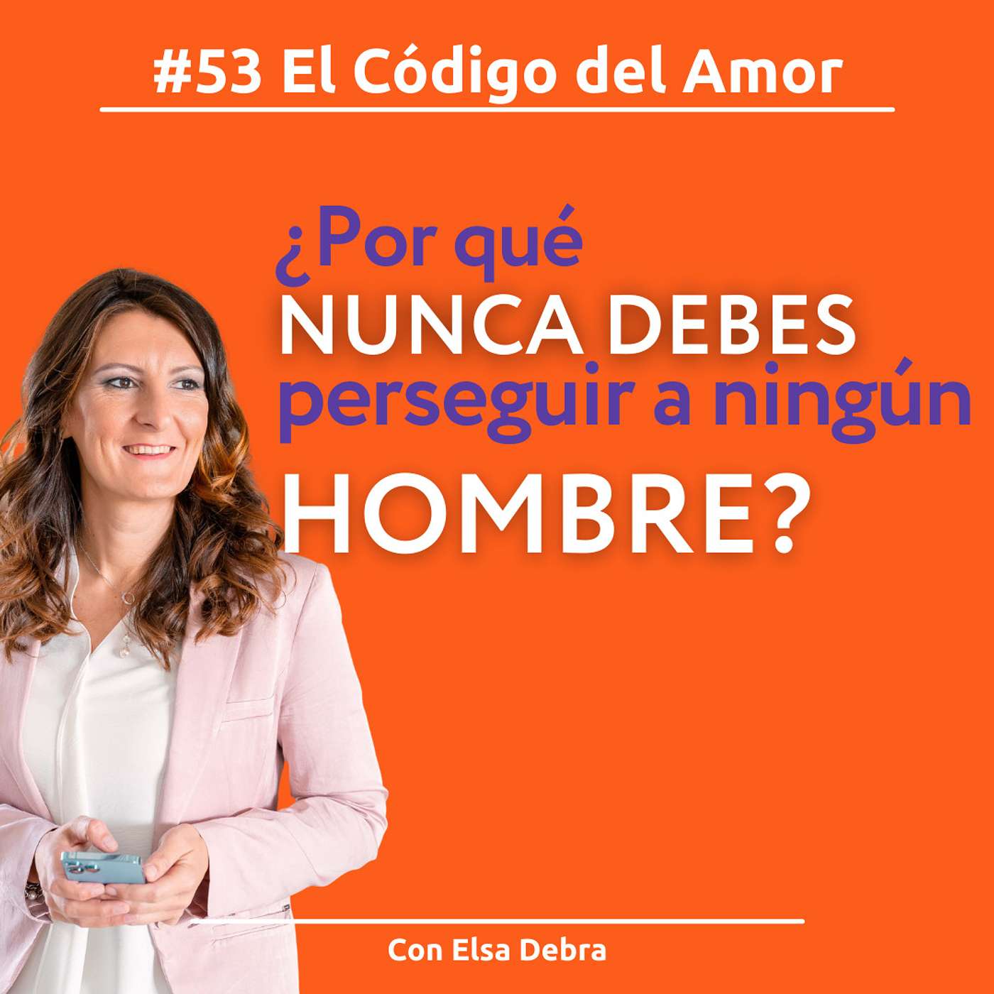 #53 Por qué nunca debes perseguir a ningún hombre? Con Elsa Debra