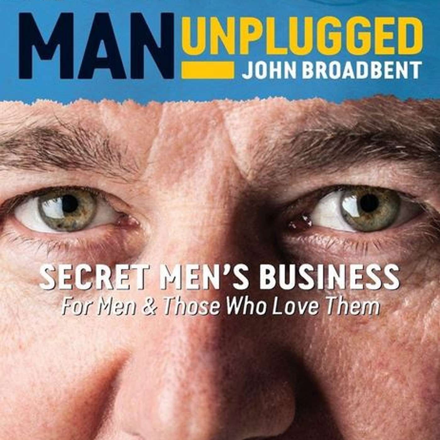 Man Unplugged: Secret Men's Business For Men & Those Who Love Them, author John Broadbent episode artwork