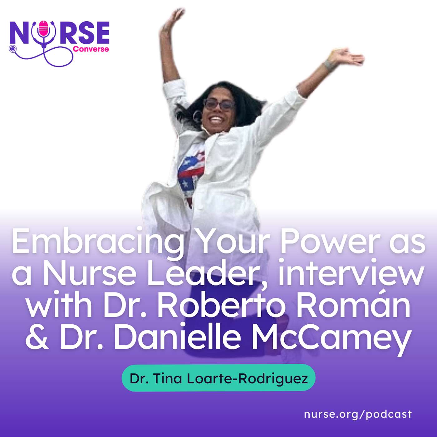 Embracing Your Power as a Nurse Leader, interview with Dr. Tina Loarte-Rodriguez, Dr. Roberto Román & Dr. Danielle McCamey