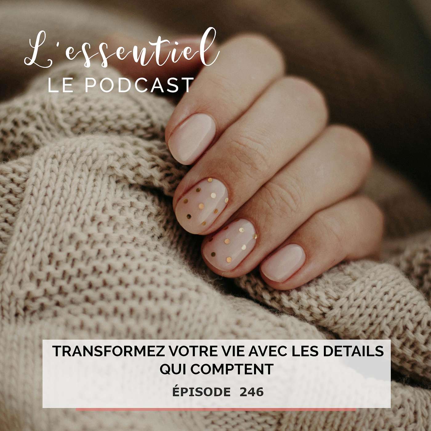 Rediffusion :  Ep #246 : Transformez votre vie avec les détails qui comptent