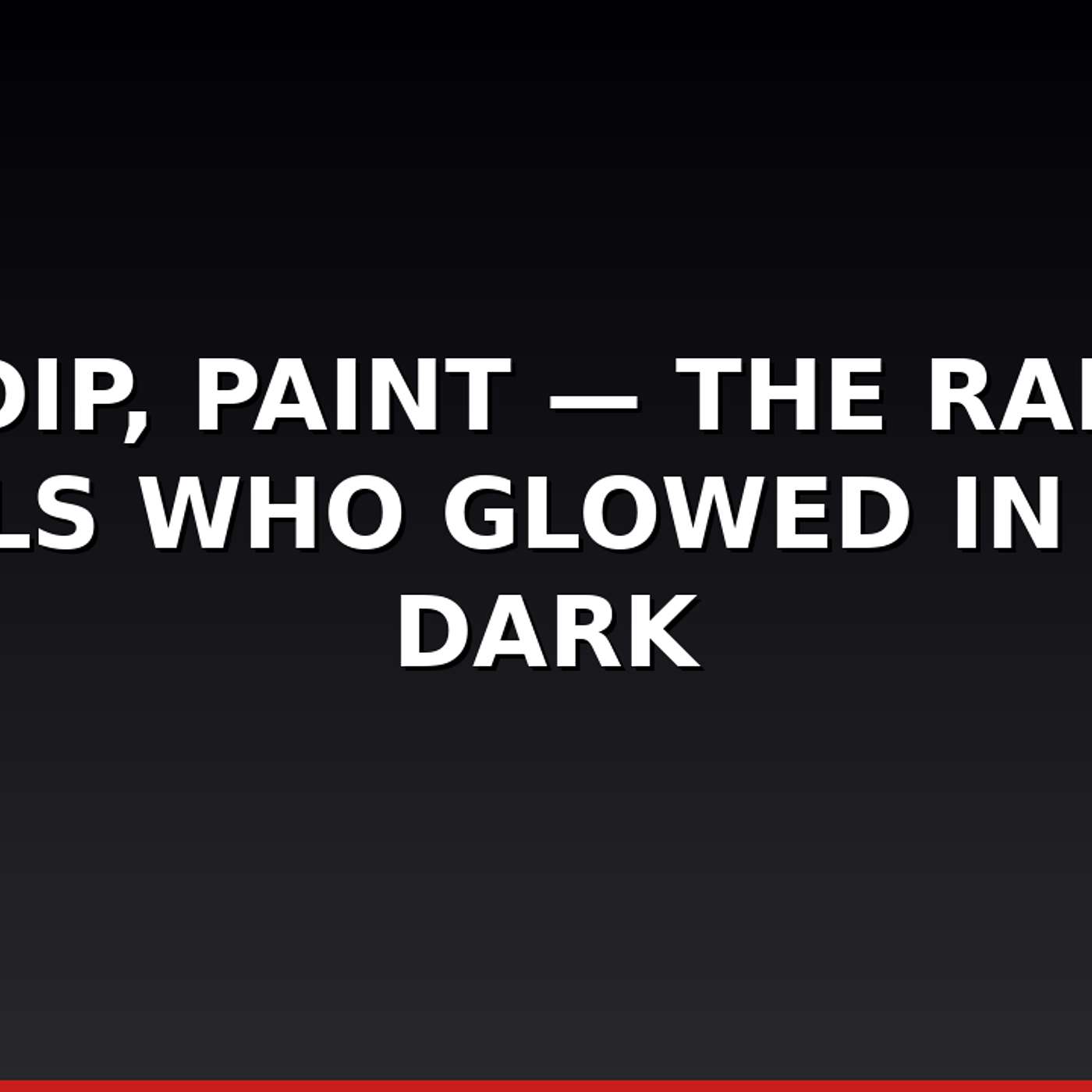 Lip, Dip, Paint — The Radium Girls Who Glowed in the Dark