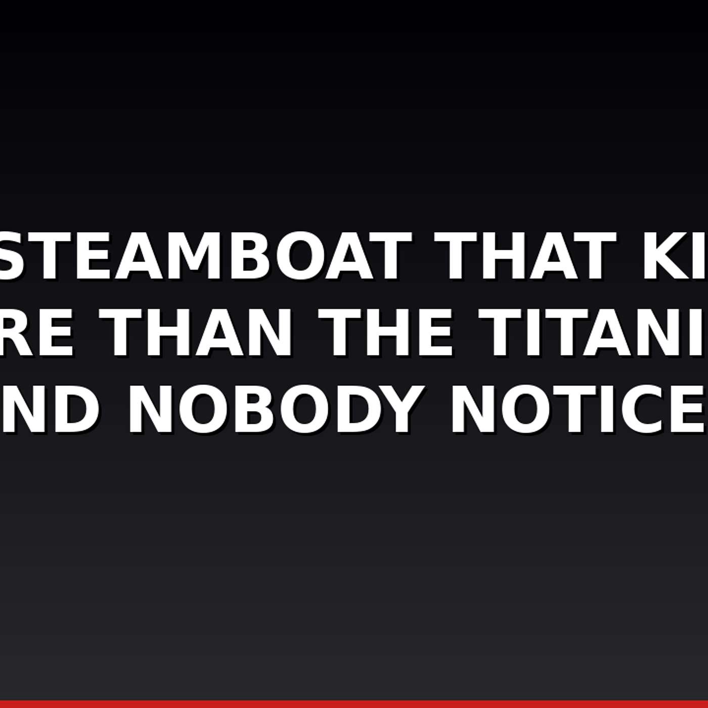 The Steamboat That Killed More Than the Titanic — And Nobody Noticed