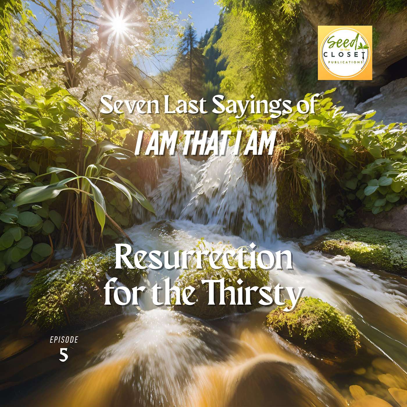 Seven Last Sayings of I AM That I AM: Resurrection for the Thirsty