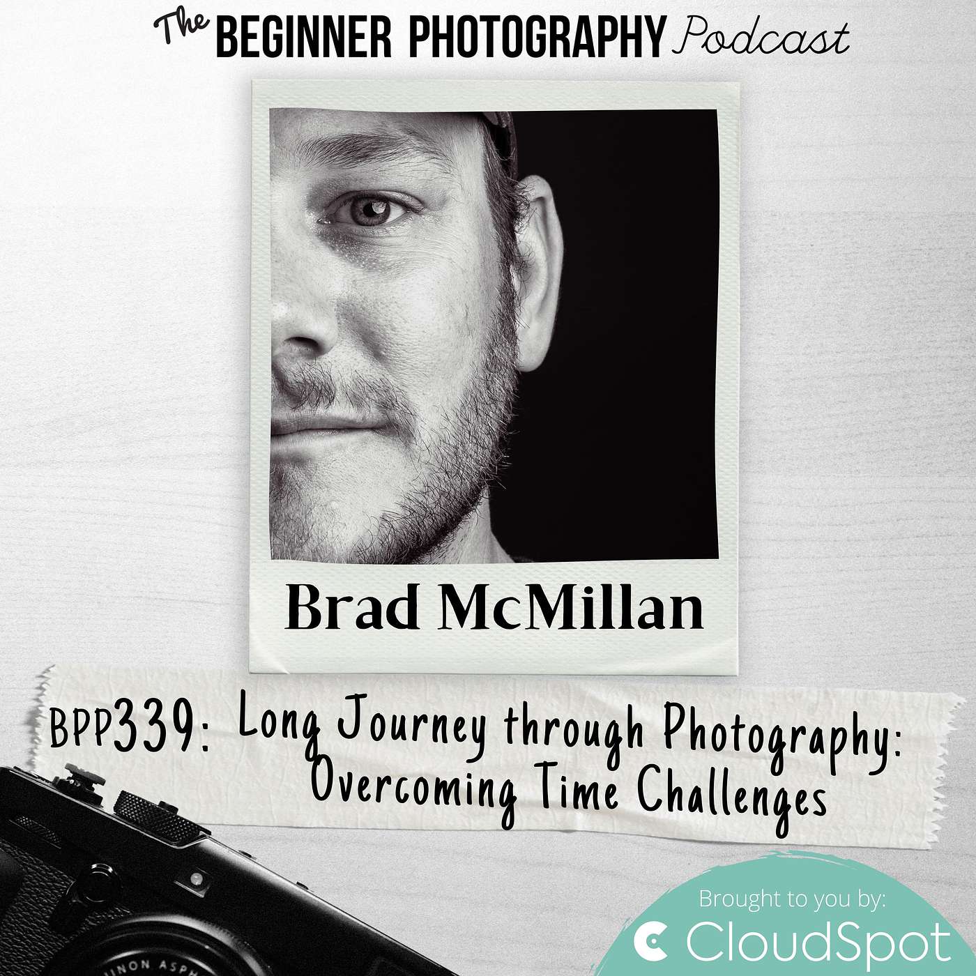 339: Brad McMillan: The Journey through Photography: Overcoming Personal Time Challenges