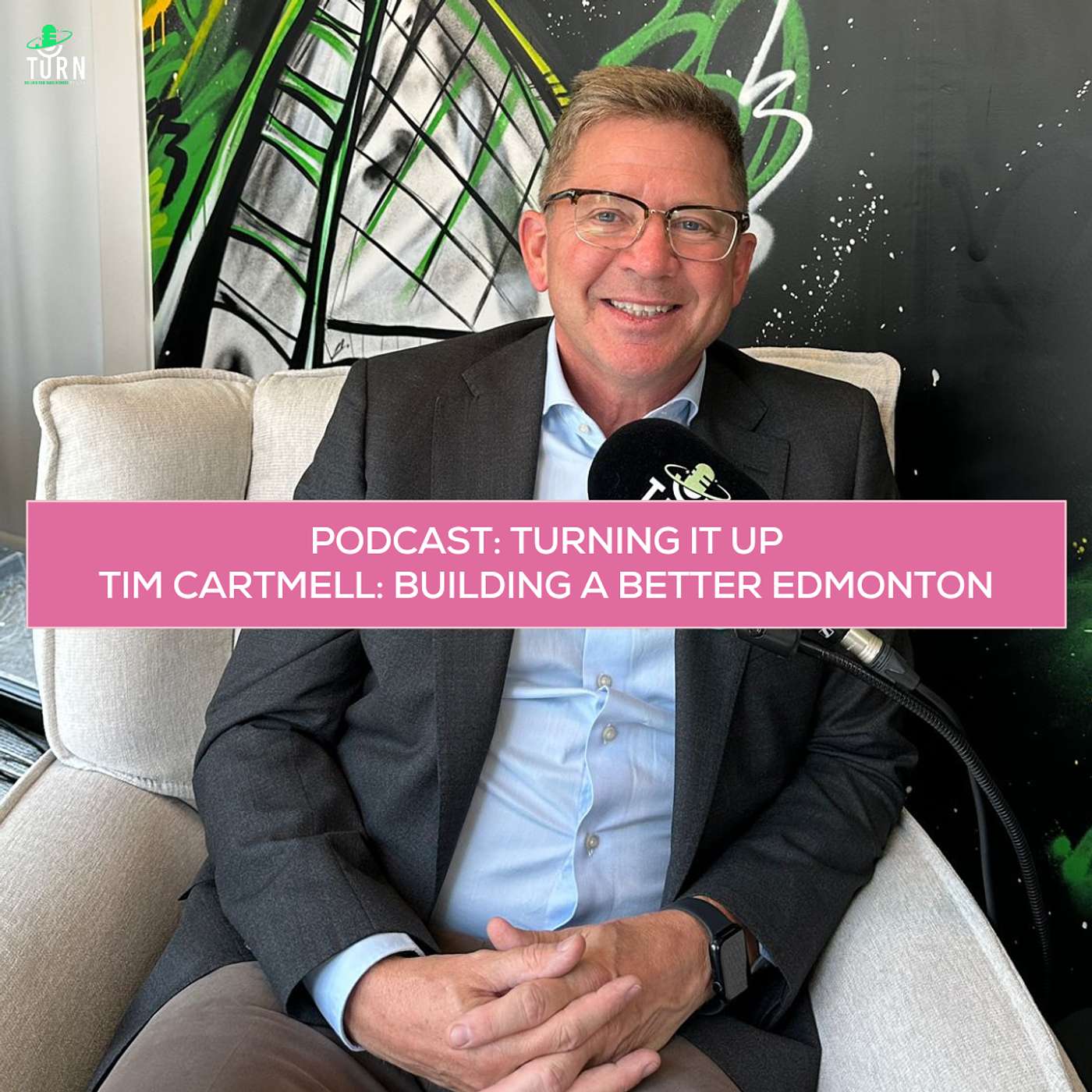 #236 TURNing it up with Tim Cartmell: Building a Better Edmonton #236 TURNing it up with Tim Cartmell: Building a Better Edmonton