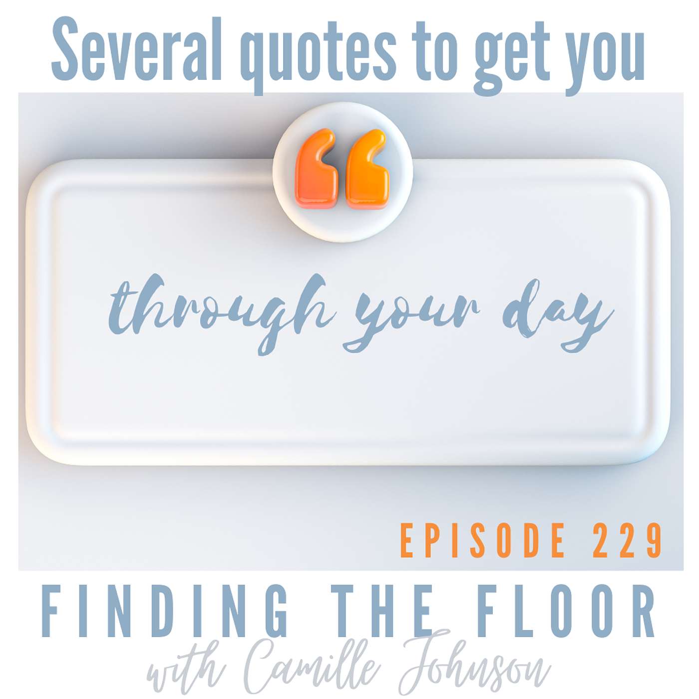 Ep. 229 - Several quotes to help you get through your day.