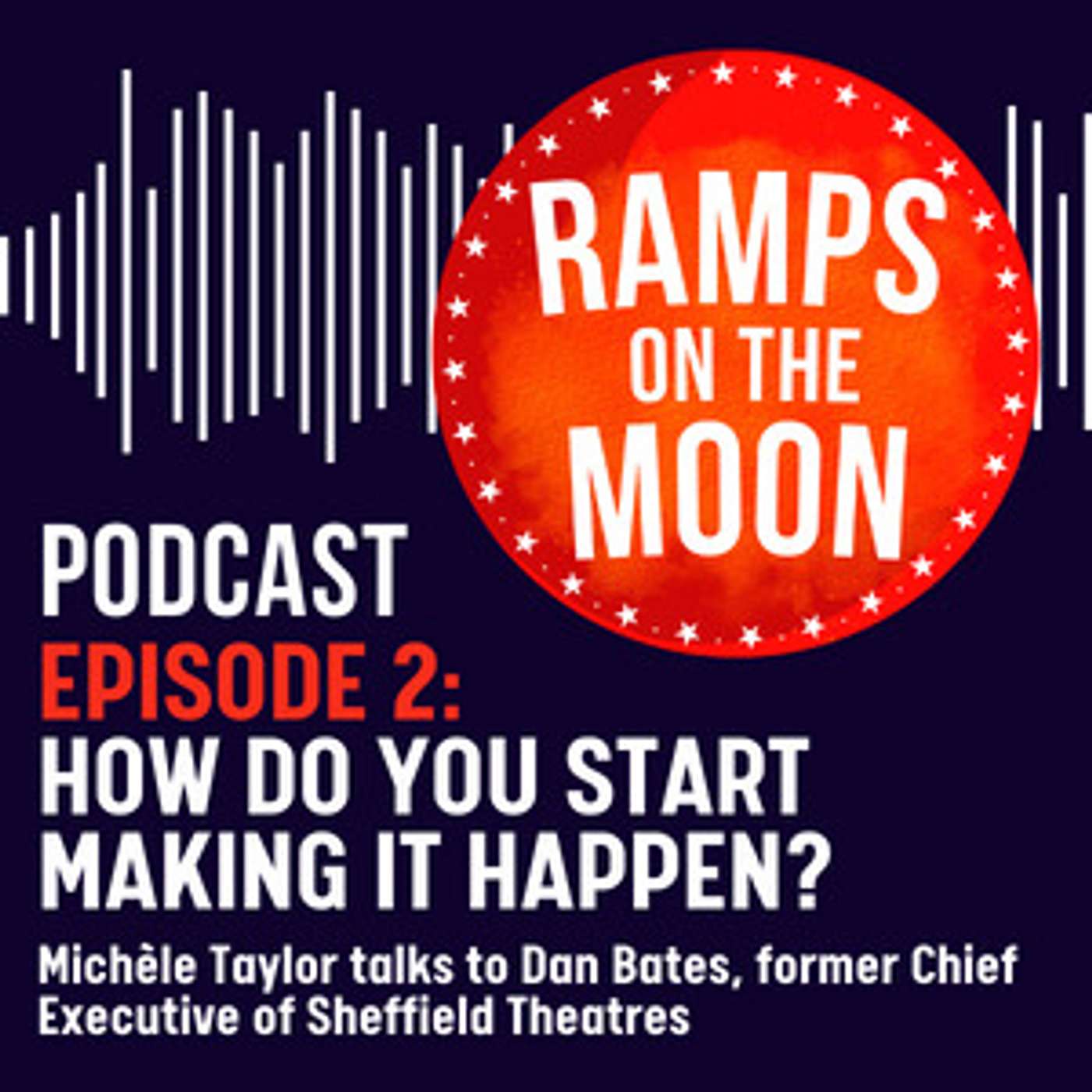 EP 2: How do you start making it happen? With Dan Bates, former Chief Executive of Sheffield Theatres EP 2: How do you start making it happen? With Dan Bates, former Chief Executive of Sheffield Theatres
