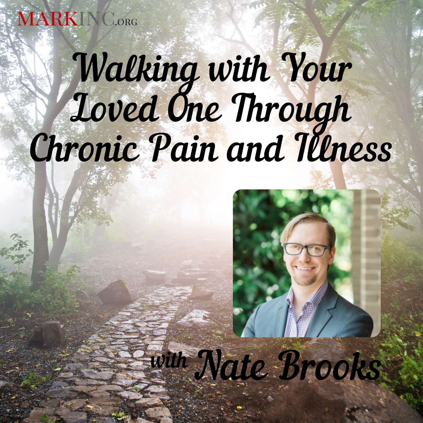 Walking with Your Loved One Through Chronic Pain and Illness - A Conversation with Nate Brooks Walking with Your Loved One Through Chronic Pain and Illness - A Conversation with Nate Brooks