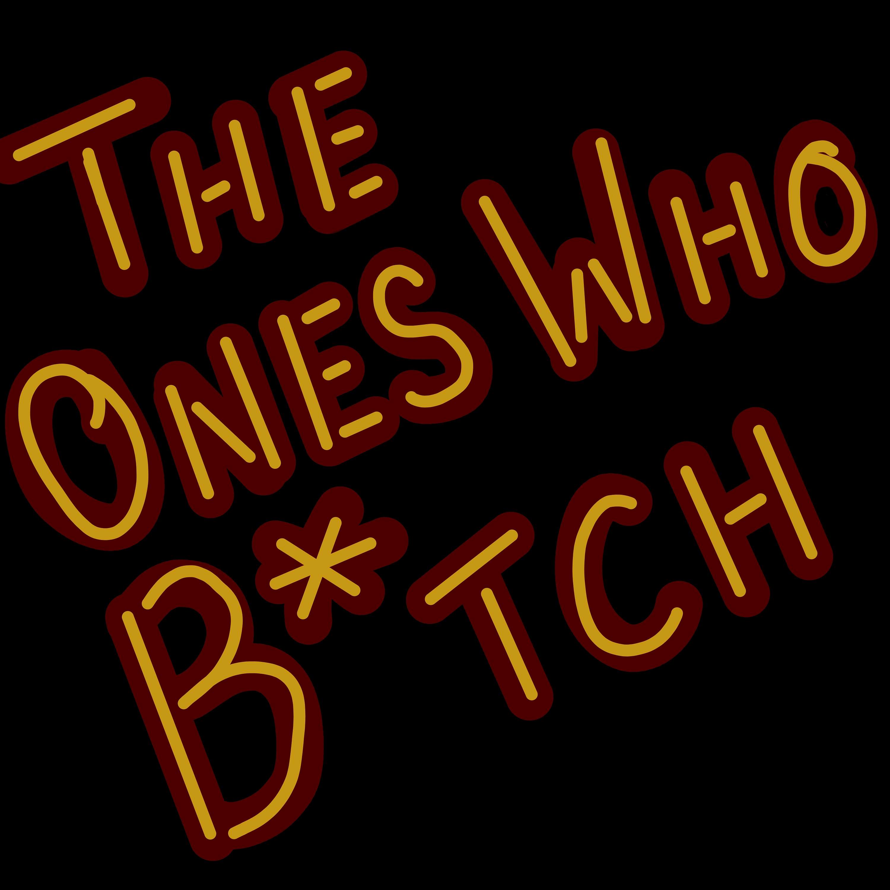 The Ones Who Bitch