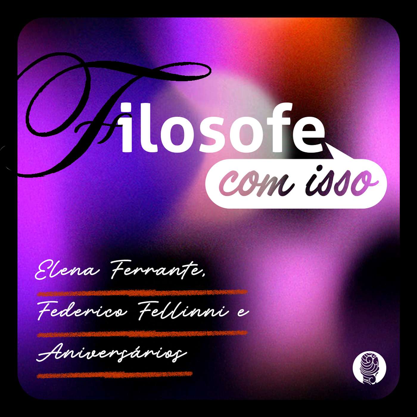 #1 Filosofe com isso: Ferrante, Fellini e Aniversários