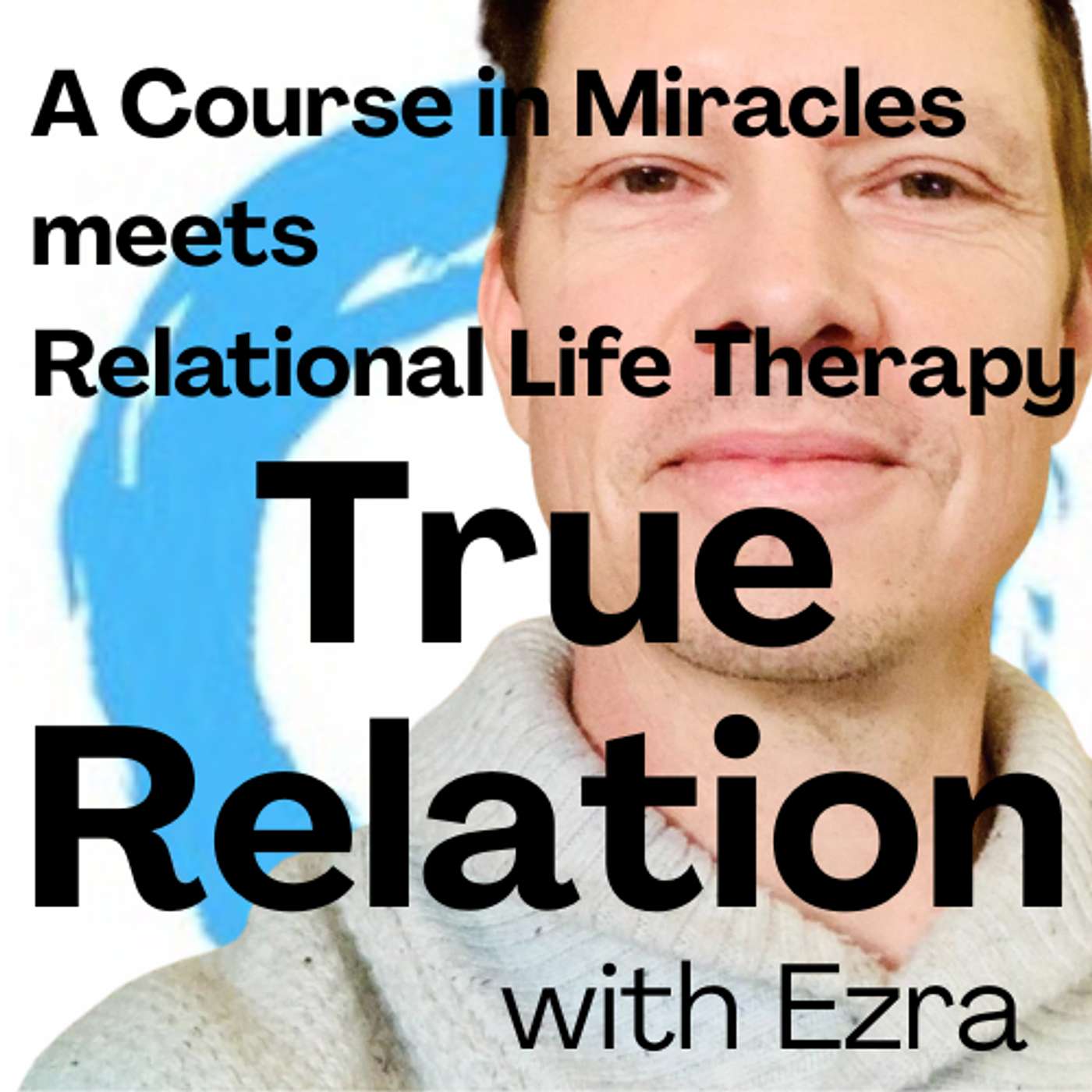 True Relation, with Ezra: A Course in Miracles meets Relational Life Therapy