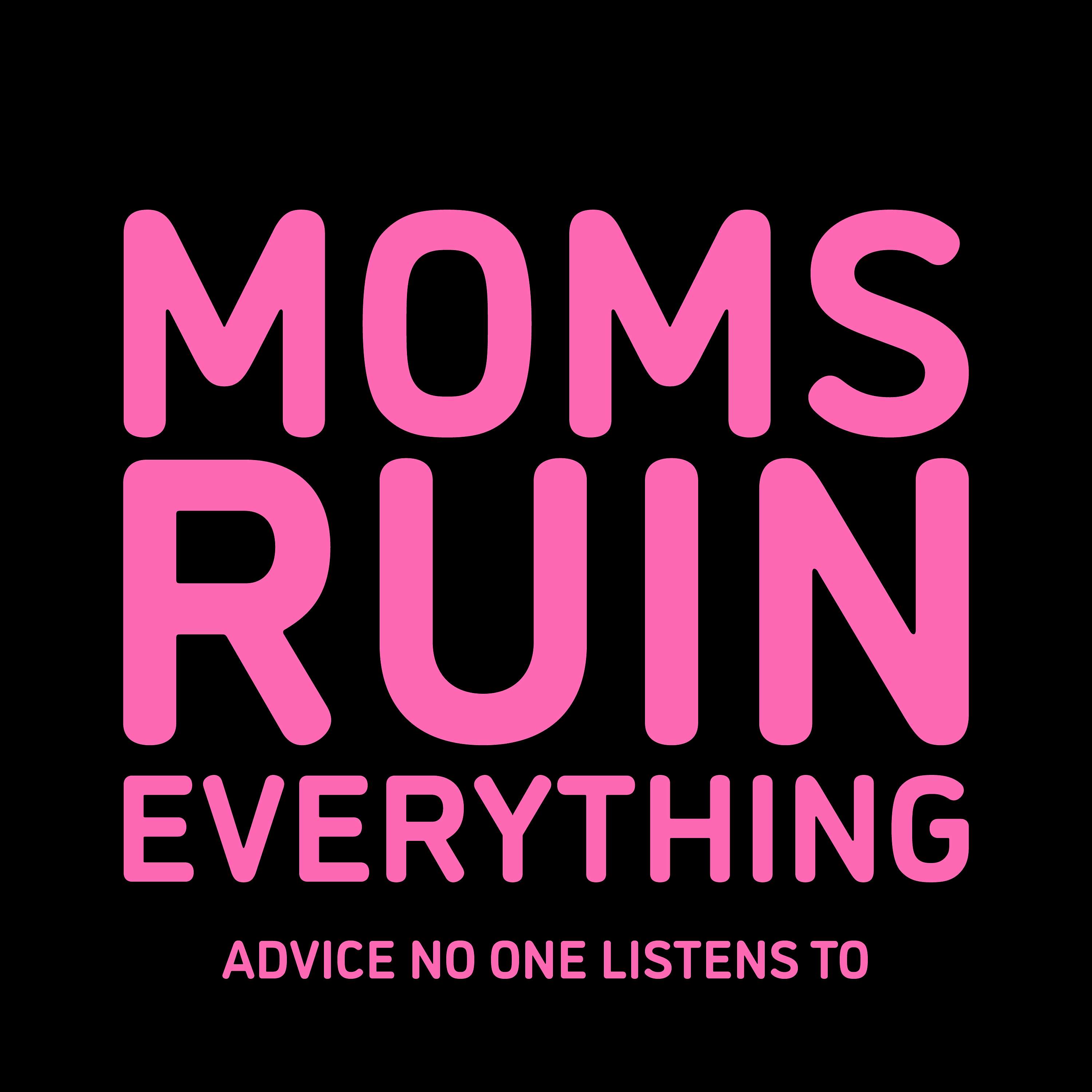 Moms Ruin Everything: Advice No One Listens To