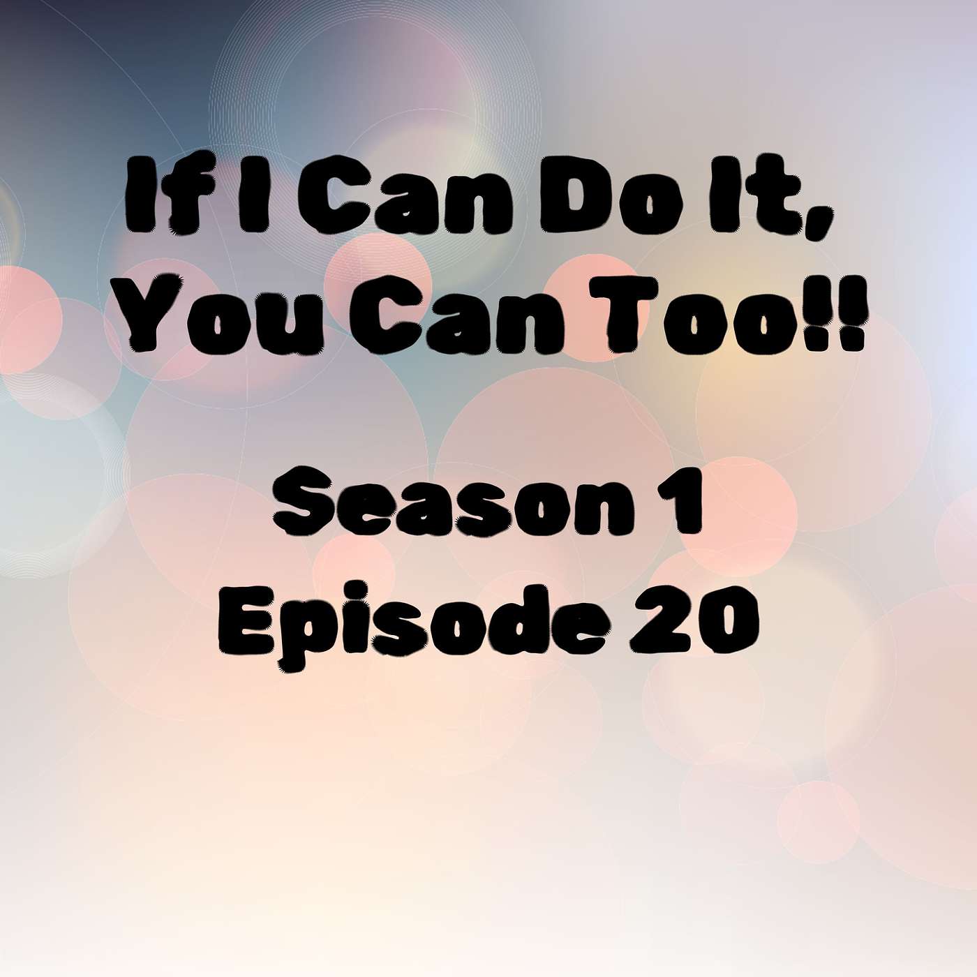 S1 E20 If I Can Do It, You Can Too!!