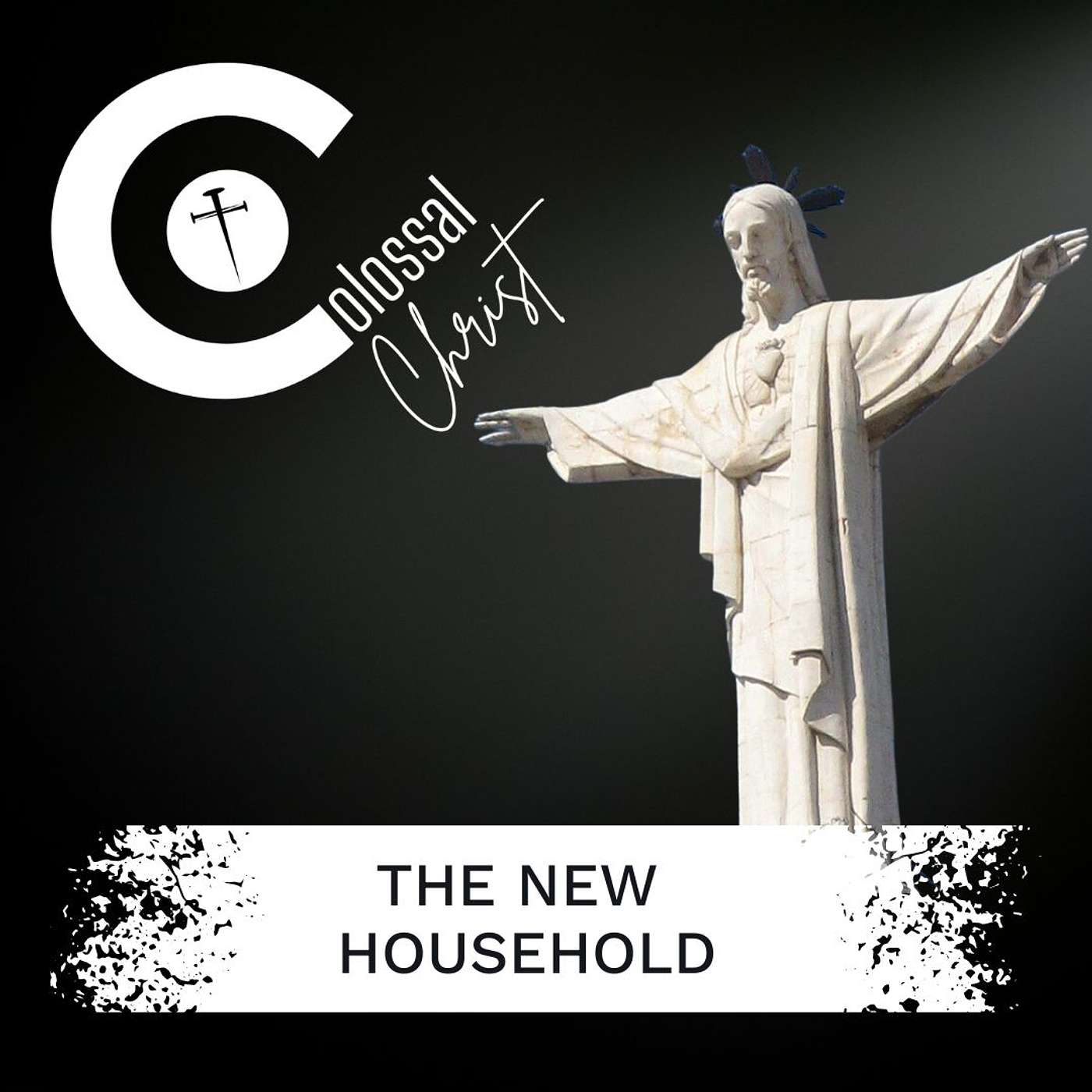 The Colossal Christ | The New Household | Colossians 3.18 – 4.1 episode artwork