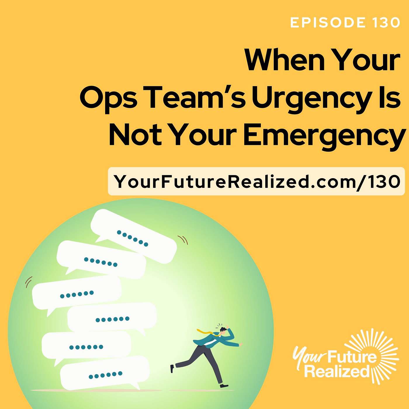 130: When Your Ops Team’s Urgency Is Not Your Emergency