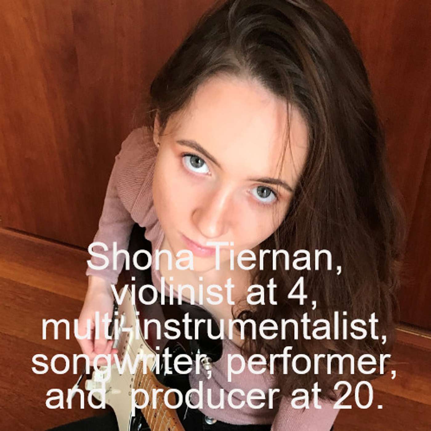 Shona Tiernan, violinist at 4, multi-instrumentalist, songwriter, performer, and  producer at 20. episode artwork