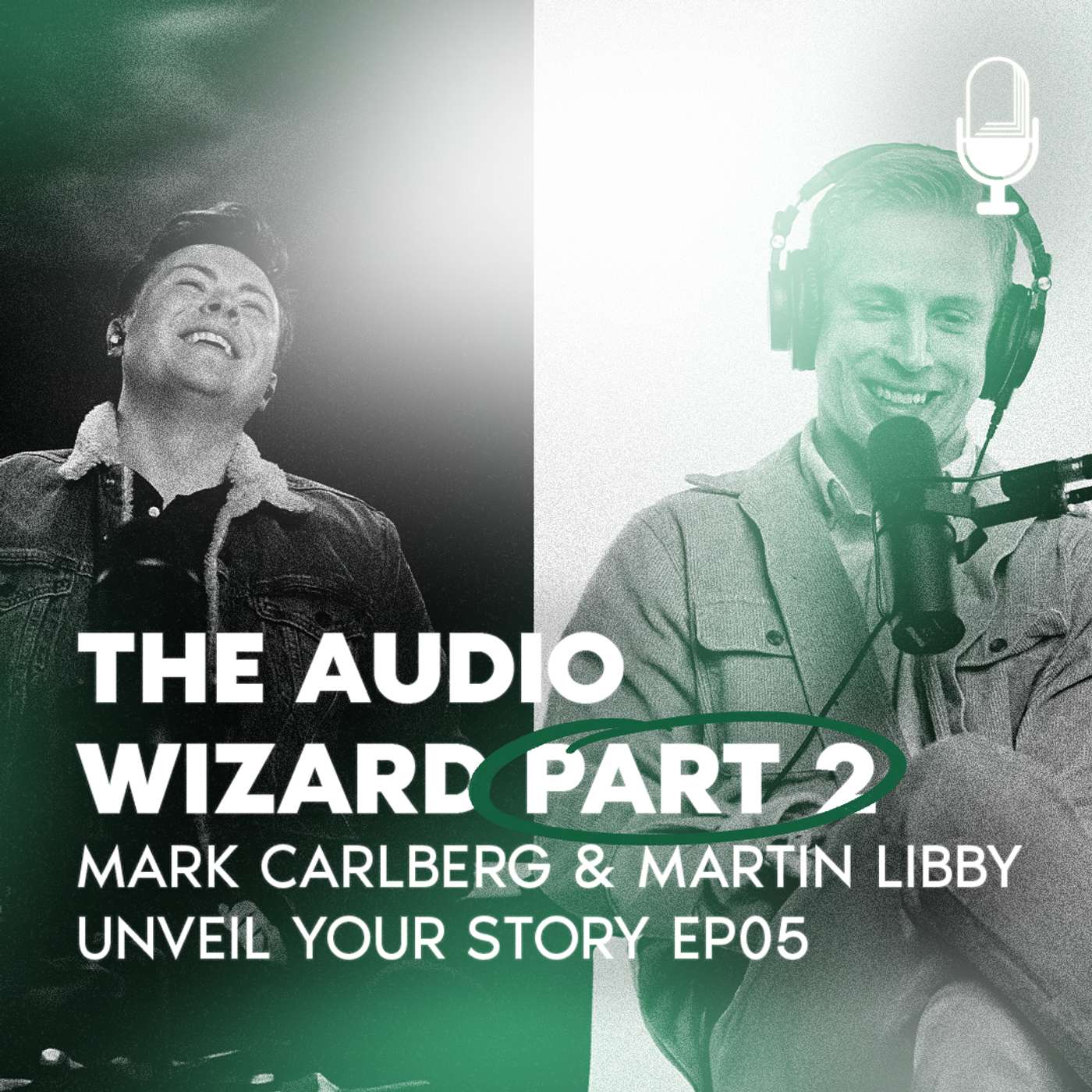 The Audio Wizard. Part 2 Mark Carlberg & Martin Libby - Unveil Your Story EP05