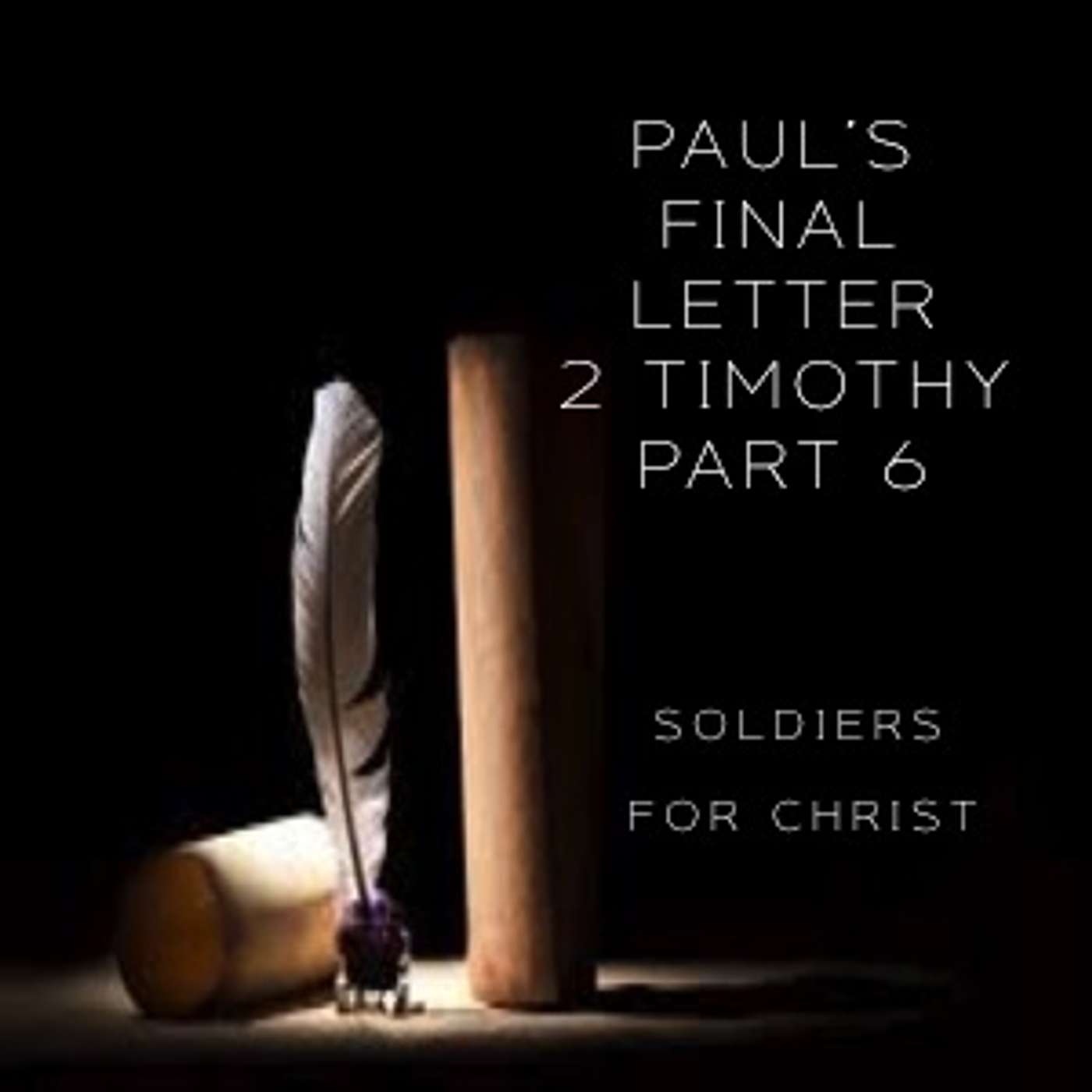 Paul's Final Letter 2 Timothy Part 6 - Soldiers For Christ episode artwork