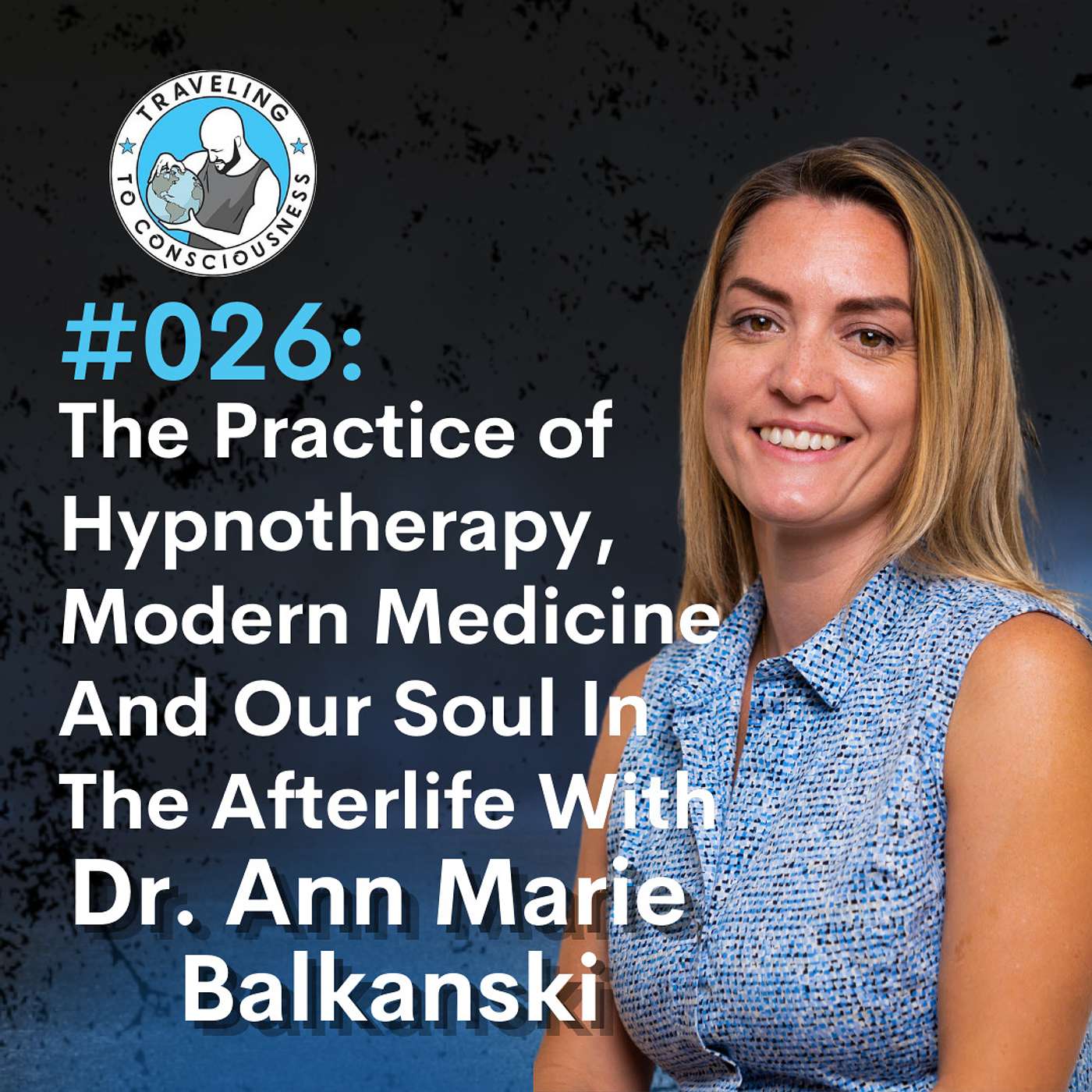 Odyssey #026: Dr. Ann Marie Balkanski - The Practice of Hypnotherapy, Modern Medicine, and Our Soul In The Afterlife | Ep 49