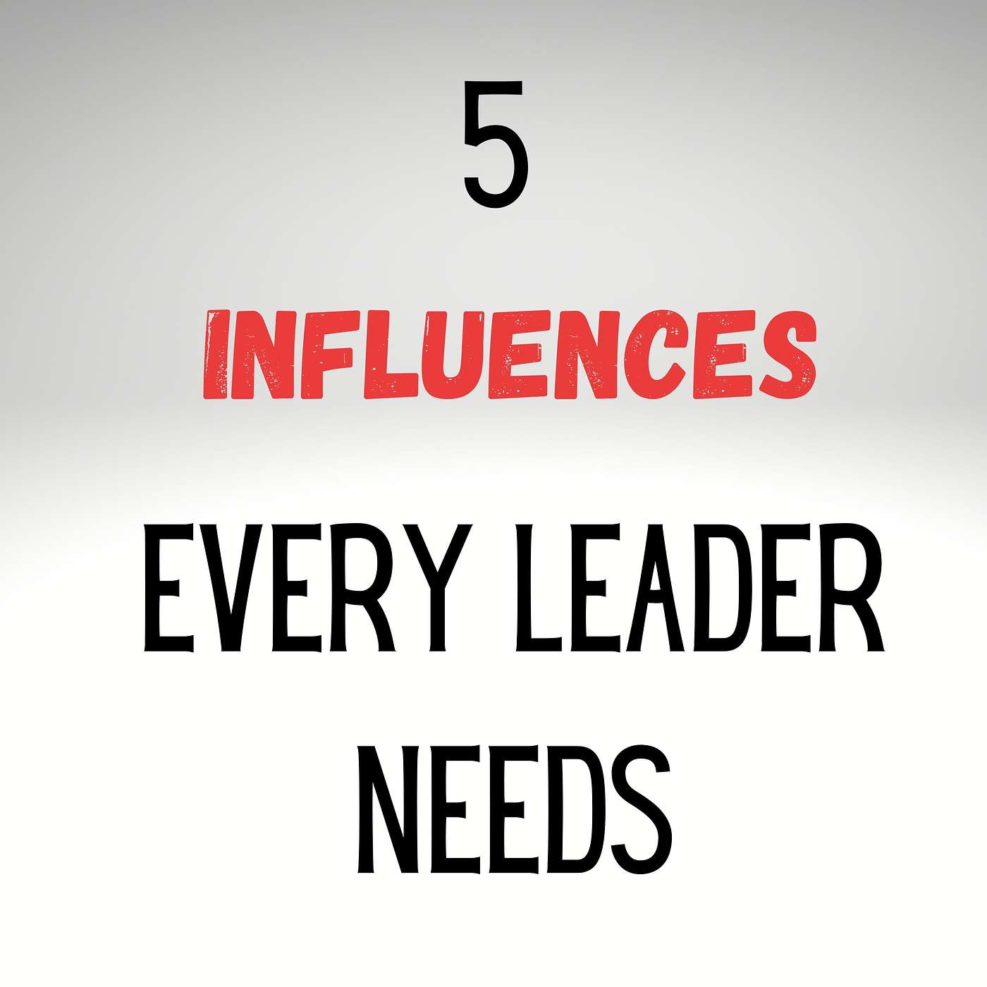 Episode #50: 5 Influences every leader needs