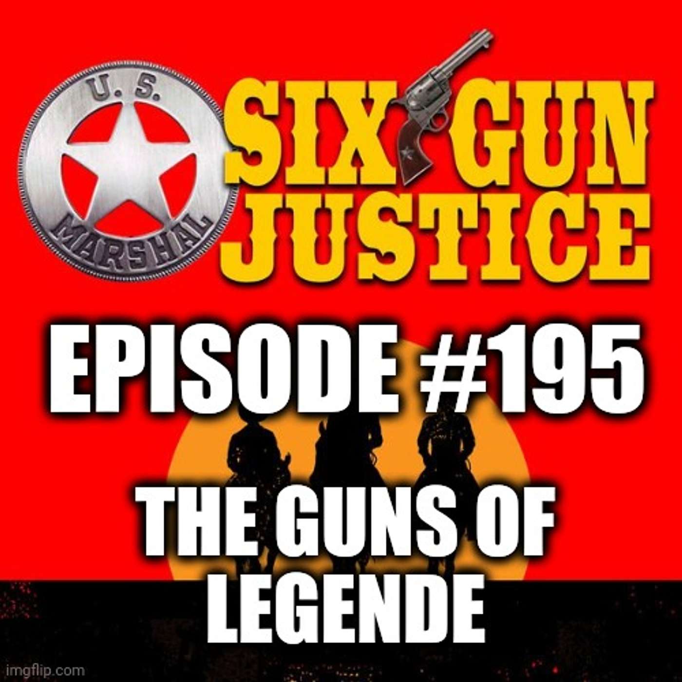 SIX-GUN JUSTICE PODCAST EPISODE #195—THE GUNS OF LEGENDE