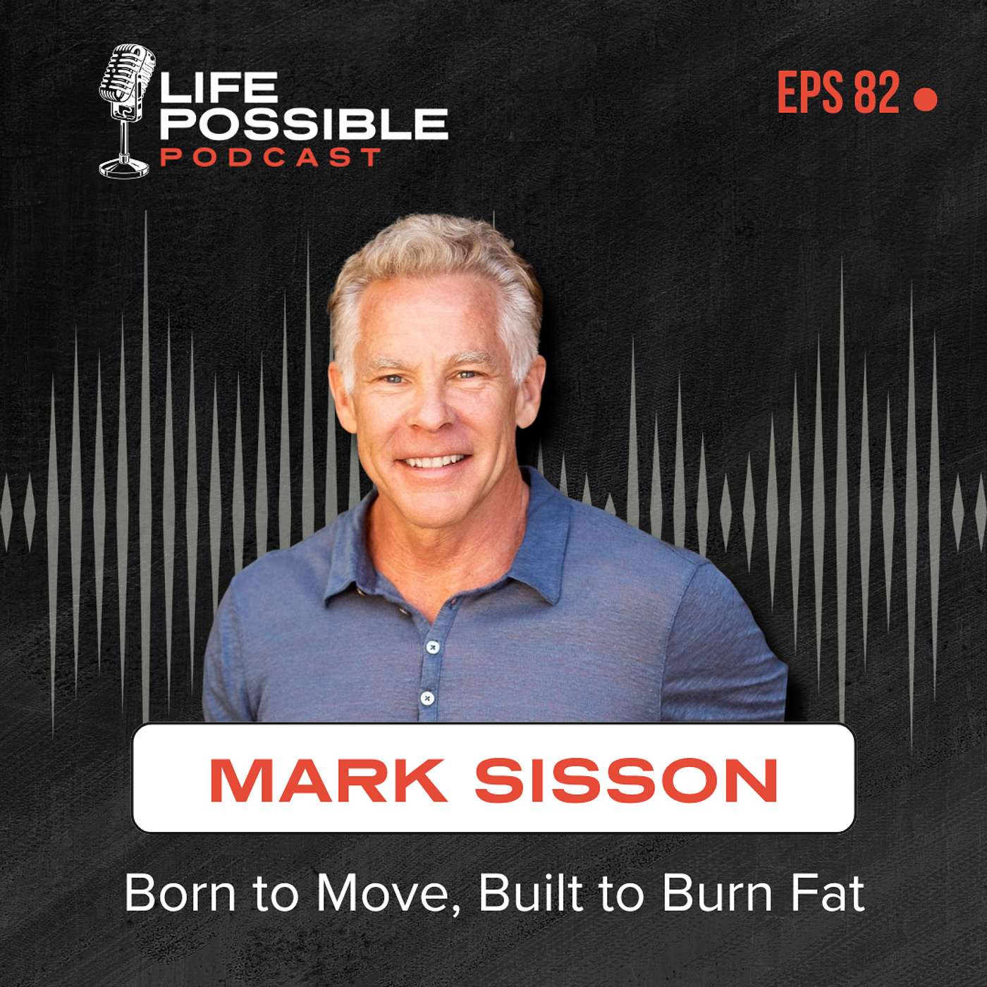 Life Possible Podcast Episode 82 - "Born to Move, Built to Burn Fat" with Mark Sisson