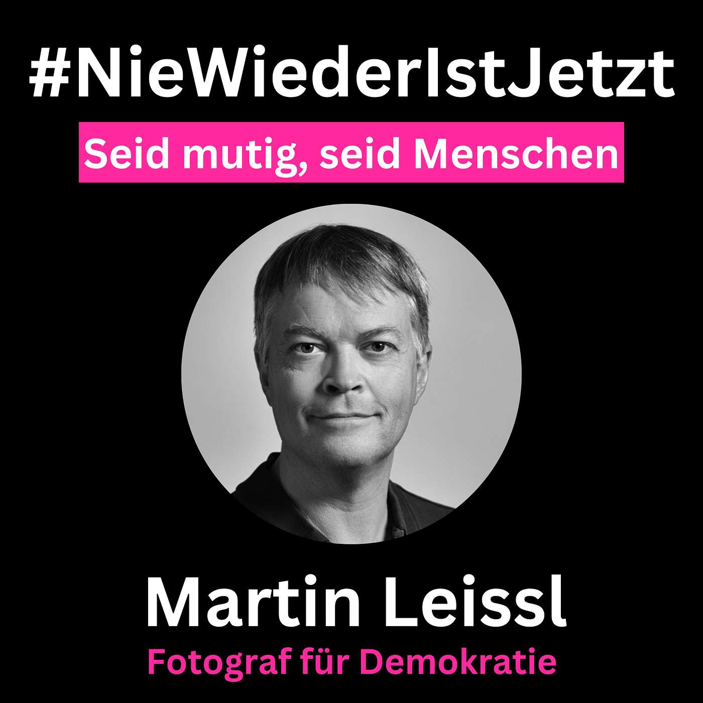Seid mutig, seid Menschen! Fotograf für Demokratie Martin Leissl Seid mutig, seid Menschen! Fotograf für Demokratie Martin Leissl