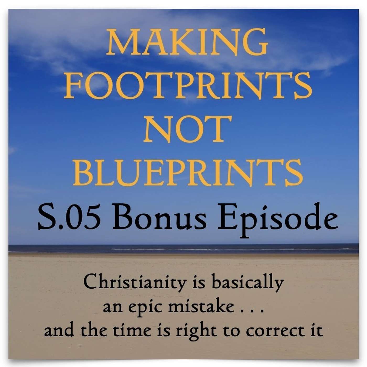 S05 Bonus Episode - Christianity is basically an epic mistake . . . and the time is right to correct it