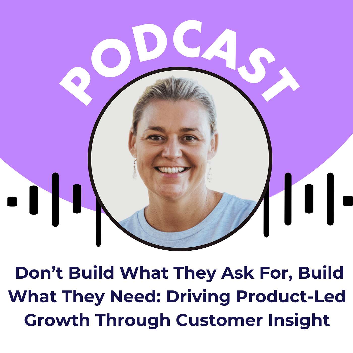 Don’t Build What They Ask For, Build What They Need: Driving Product-Led Growth Through Customer Insight Don’t Build What They Ask For, Build What They Need: Driving Product-Led Growth Through Customer Insight