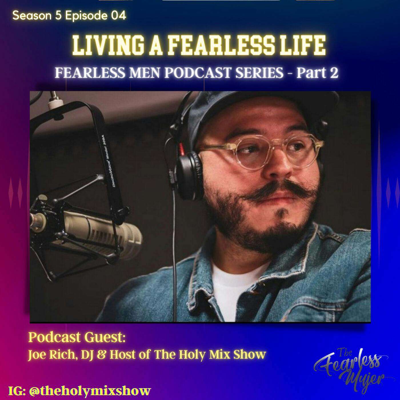 S5 EP 04 // Living a Fearless Life // Part 2 of "Fearless Men Series" - Guest: Joe Rich Arcos, Host of The Holy Mix Show episode artwork