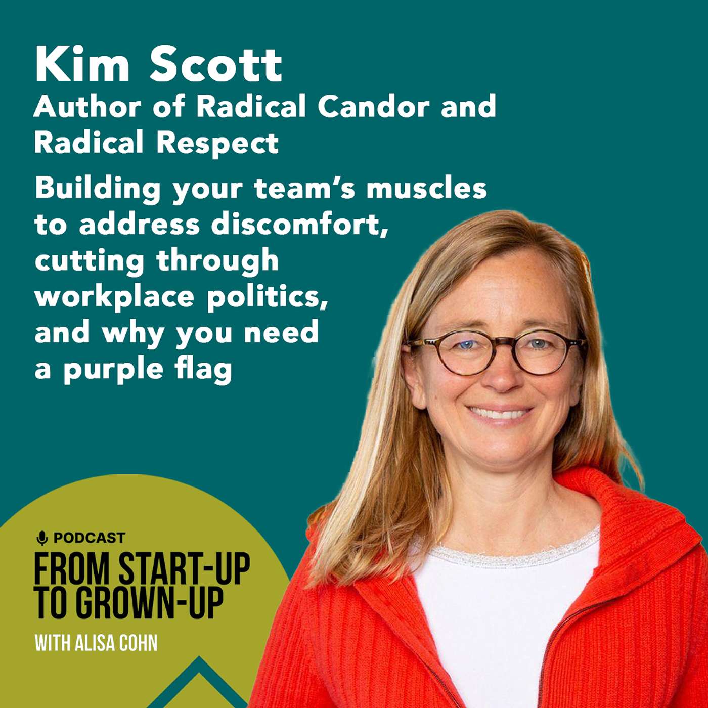 #72: Kim Scott, Author of Radical Respect and Radical Candor —  Building your team’s muscles to address discomfort, cutting through workplace politics, and why you need a purple flag