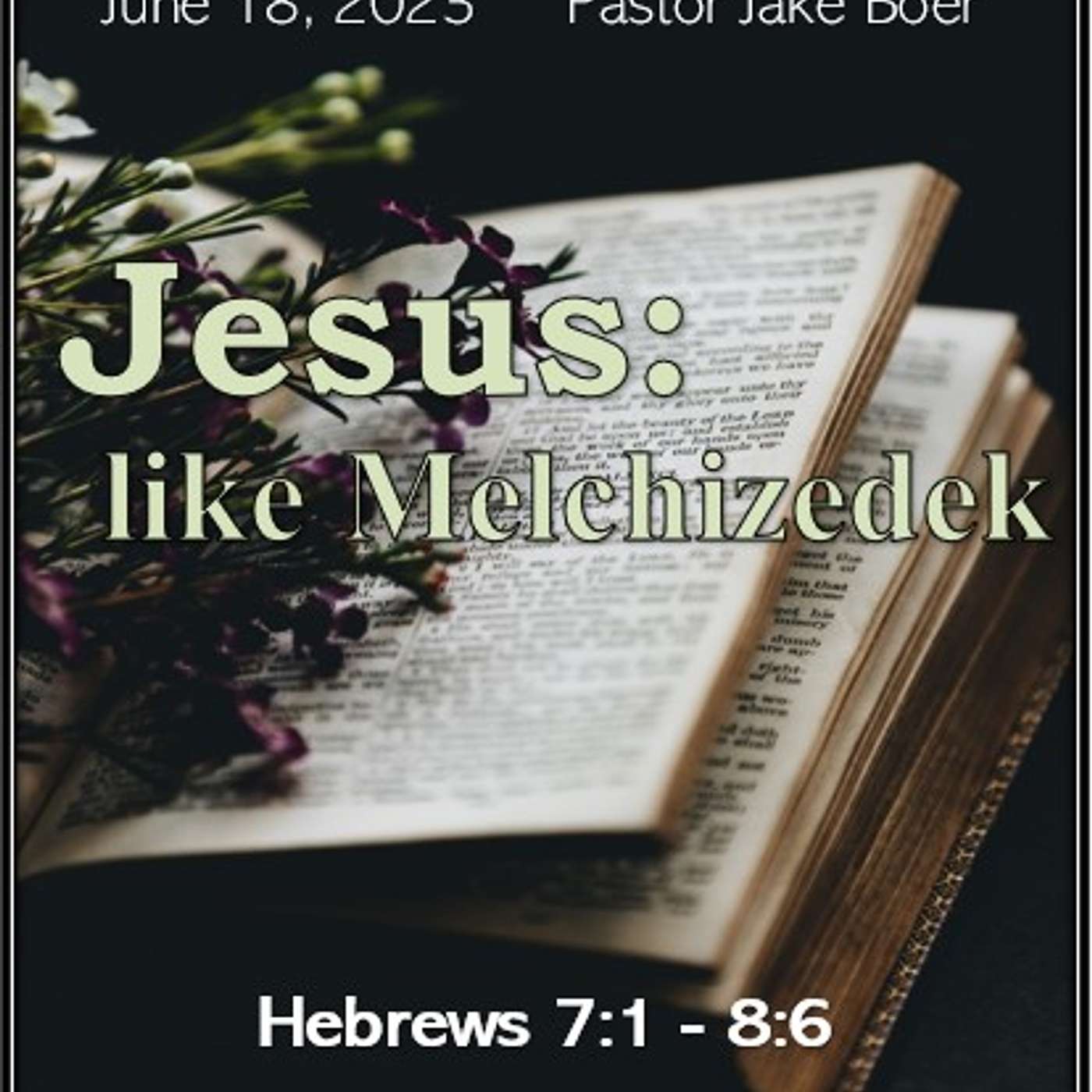 June 18, 2023 Jesus: like Melchizedek Hebrews 7:1-8:6 episode artwork