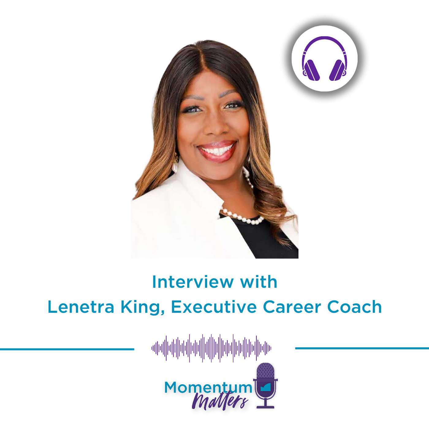 Interview with Executive Career Coach and Leadership Development Speaker Lenetra King FACHE