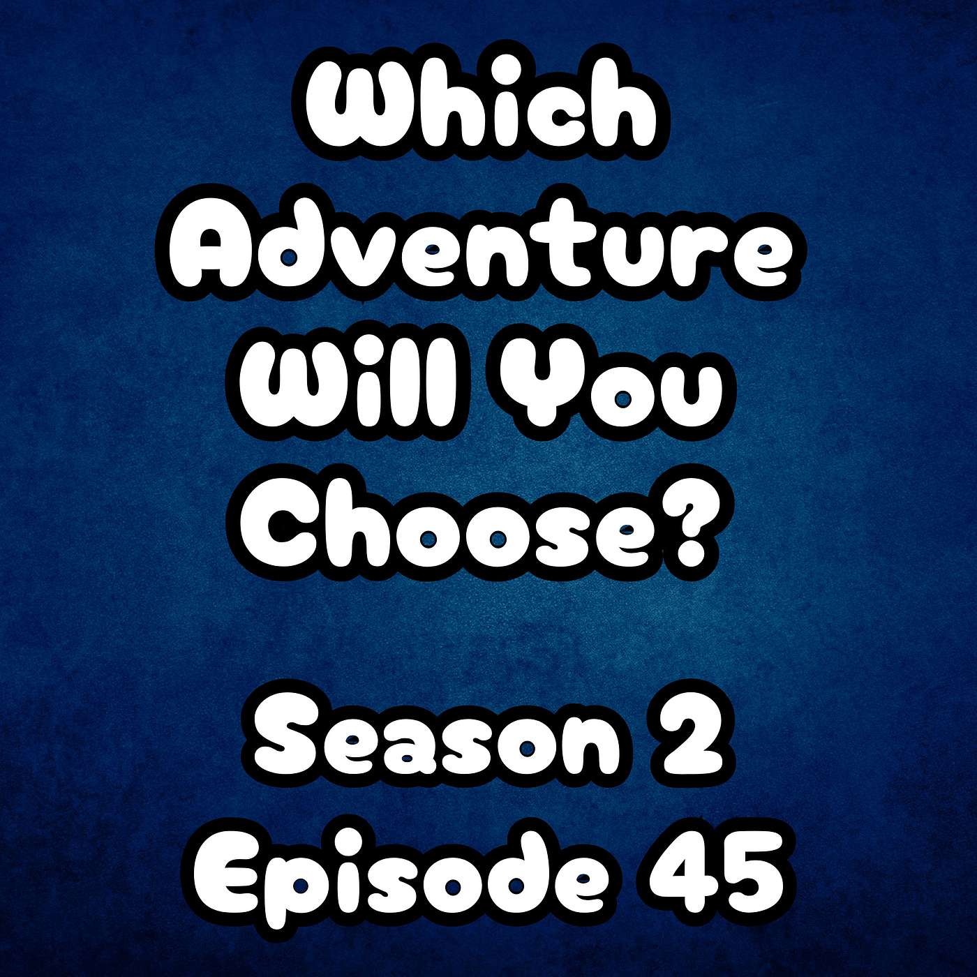 S2 E45 Which Adventure Will You Choose?