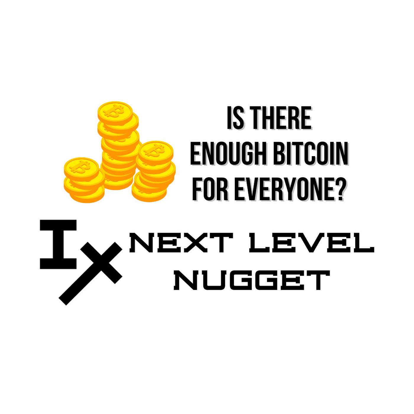 Next Level Nugget: Is There Enough Bitcoin for Everyone?
