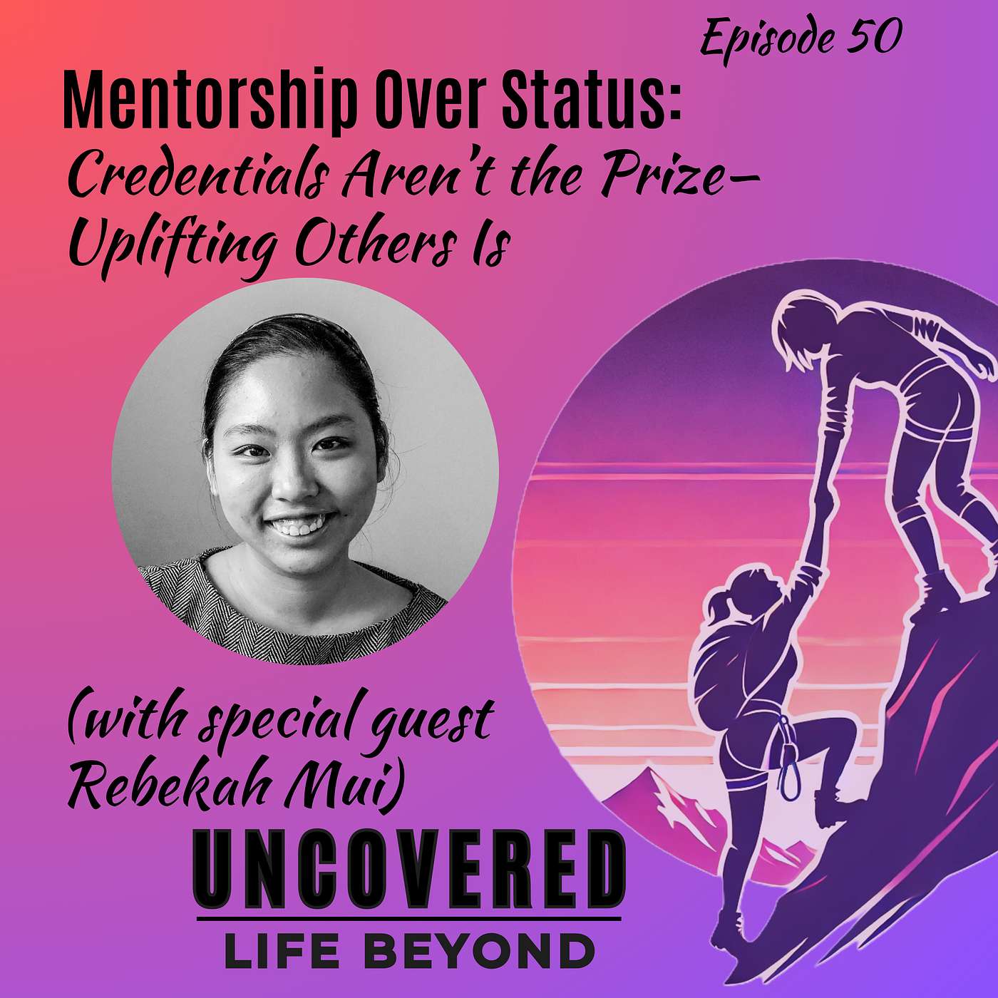 50. Mentorship Over Status: Credentials Aren’t the Prize— Uplifting Others Is (with special guest Rebekah Mui) 50. Mentorship Over Status: Credentials Aren’t the Prize— Uplifting Others Is (with special guest Rebekah Mui)