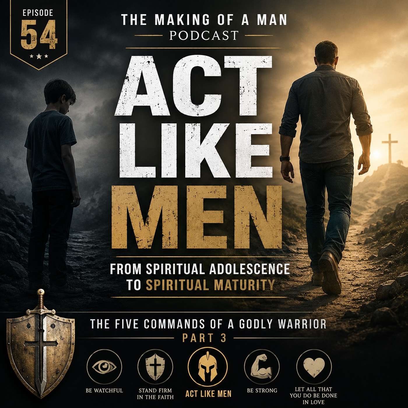Episode 54 | Act Like Men - The Five Commands of a Godly Warrior – Part 3 episode artwork