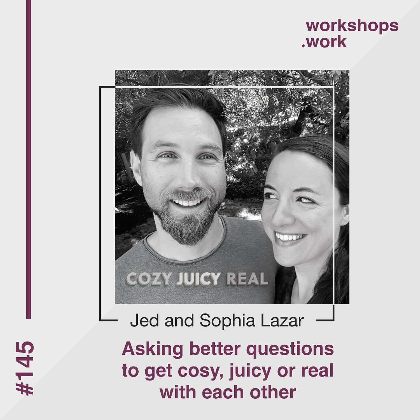 145 - Asking better questions to get cozy, juicy or real with each other with Jed & Sophia Lazar