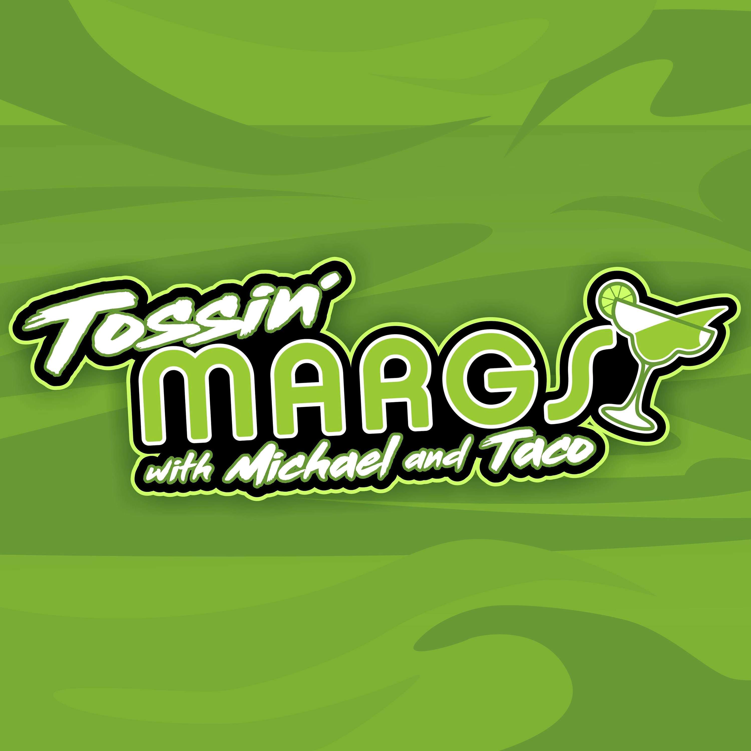 Tossin' Margs with Michael and Taco Tossin' Margs with Michael and Taco