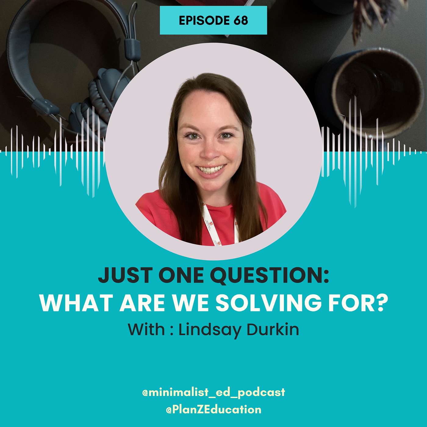 Ep 068 — Just One Question: What Are We Solving For? with Lindsay Durkin episode artwork