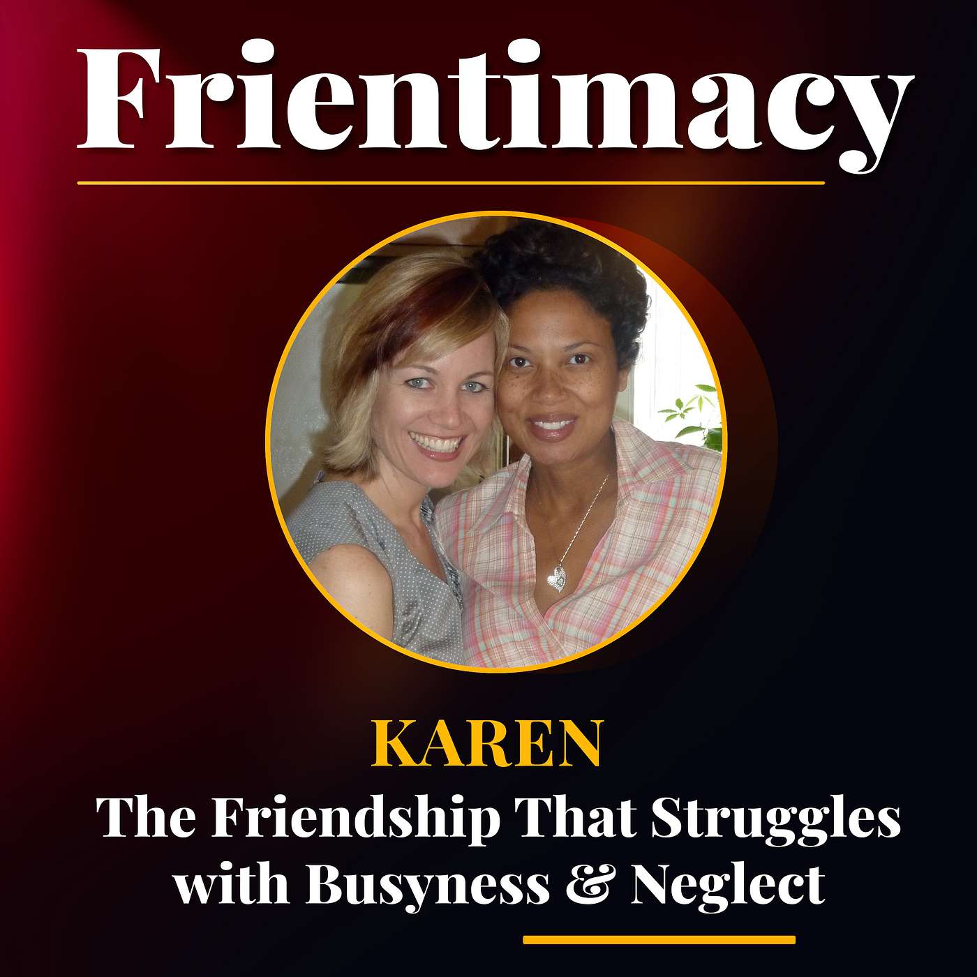 The Friendship That Struggles with Busyness and Neglect (Karen)