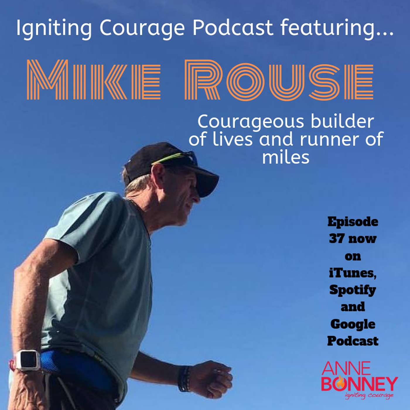 IGNITING COURAGE Podcast Episode 37: Mike Rouse, Courageous builder of lives and runner of miles episode artwork