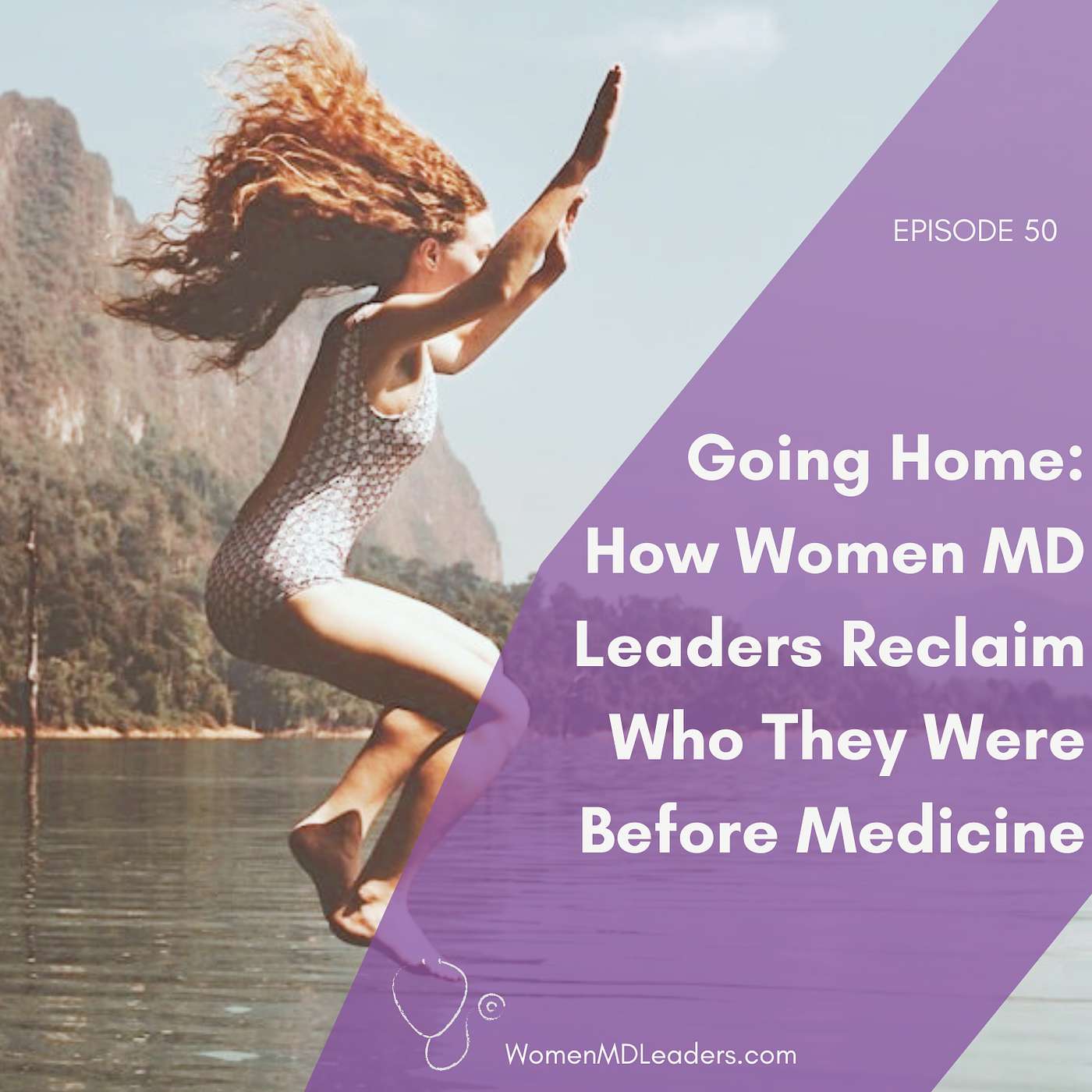50: Going Home: How Women Physician Leaders Reclaim Who They Were Before Medicine episode artwork