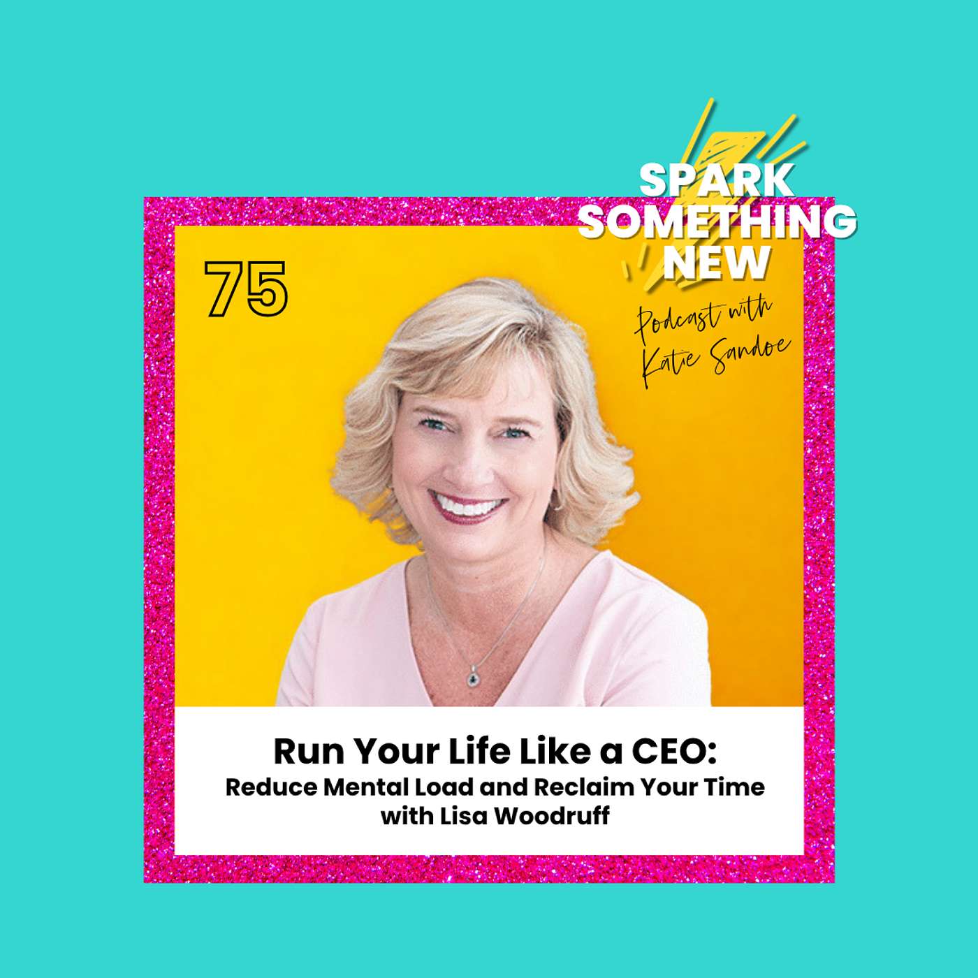 Episode 75: Run Your Life Like a CEO | Reduce Mental Load and Reclaim Your Time with Lisa Woodruff Episode 75: Run Your Life Like a CEO | Reduce Mental Load and Reclaim Your Time with Lisa Woodruff